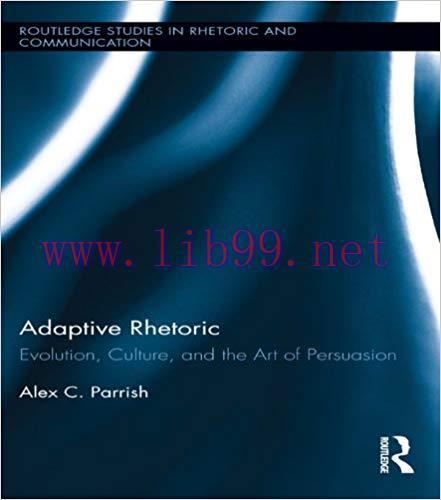 Adaptive Rhetoric: Evolution, Culture, and the Art of Persuasion (Routledge Studies in Rhetoric...