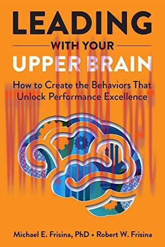 [FOX-Ebook]Leading with Your Upper Brain: How to Create the Behaviors That Unlock Performance E...