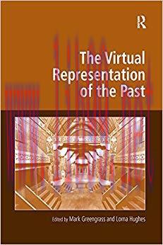 The Virtual Representation of the Past (Digital Research in the Arts and Humanities) 1st Editio...