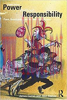 Power Without Responsibility: Press, Broadcasting and the Internet in Britain 8th Edition,