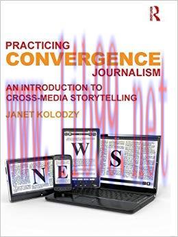 Practicing Convergence Journalism: An Introduction to Cross-Media Storytelling 1st Edition,