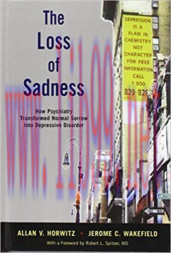 (PDF)The Loss of Sadness: How Psychiatry Transformed Normal Sorrow into Depressive Disorder 1st...