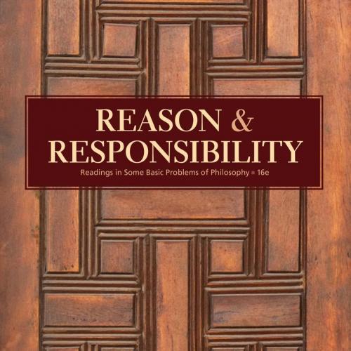 Reason and Responsibility_ Readings in Some Basic Problems of Philosophy, 16th ed_