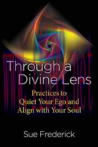 [FOX-Ebook]Through a Divine Lens: Practices to Quiet Your Ego and Align with Your Soul, 2nd Edi...