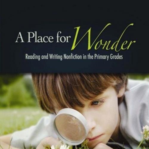 Place for Wonder_ Reading and Writing Nonfiction in the Primary Grades, A - Georgia Heard