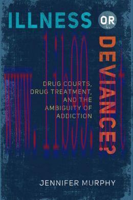 [AME]Illness or Deviance?: Drug Courts, Drug Treatment, and the Ambiguity of Addiction