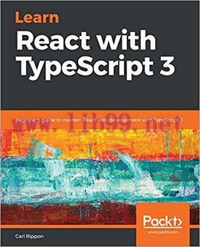 Learn React with TypeScript 3: Beginner&rsquo;s guide to modern React web development with TypeScript...