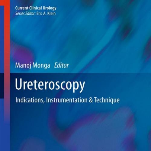 Ureteroscopy- Indications, Instrumentation & Technique (Current Clinical Urology)