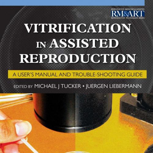 Vitrification in Assisted Reproduction-A User's Manual and Trouble-Shooting Guide - Wei Zhi