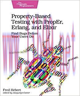 Property-Based Testing with PropEr, Erlang, and Elixir: Find Bugs Before Your Users Do 1st Edit...