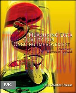Measuring Data Quality for Ongoing Improvement: A Data Quality Assessment Framework (The Morgan...