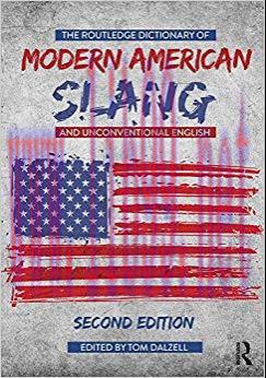 The Routledge Dictionary of Modern American Slang and Unconventional English 2nd Edition,