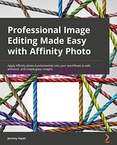 [FOX-Ebook]Professional Image Editing Made Easy with Affinity Photo: Apply Affinity Photo funda...