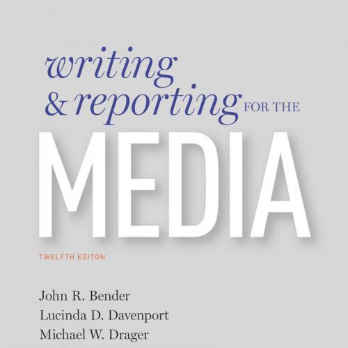 Writing and Reporting for the Media 12th By John Bender