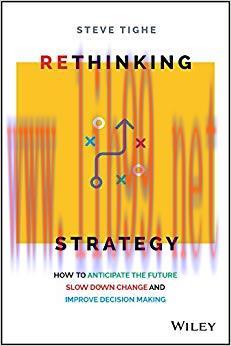 Rethinking Strategy: How to anticipate the future, slow down change, and improve decision makin...
