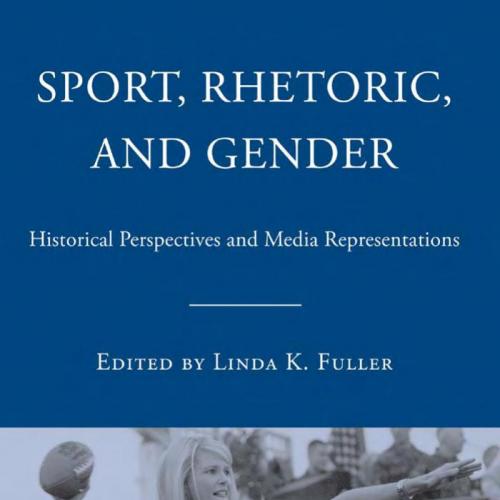 Sport, Rhetoric, and Gender_ Historical Perspectives and Media Representations - Linda K. Fulle...