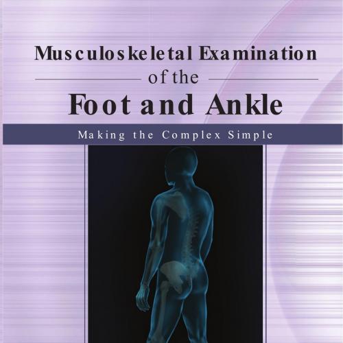 Musculoskeletal Examination of the Foot and Ankle Making the Complex Simple