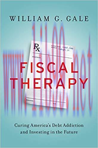 Fiscal Therapy: Curing America&rsquo;s Debt Addiction and Investing in the Future 1st Edition,