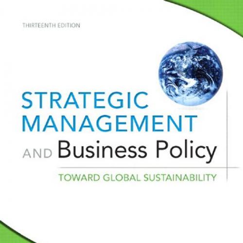 Strategic Management and Business Policy Toward Global Sustainability, 13th Edition