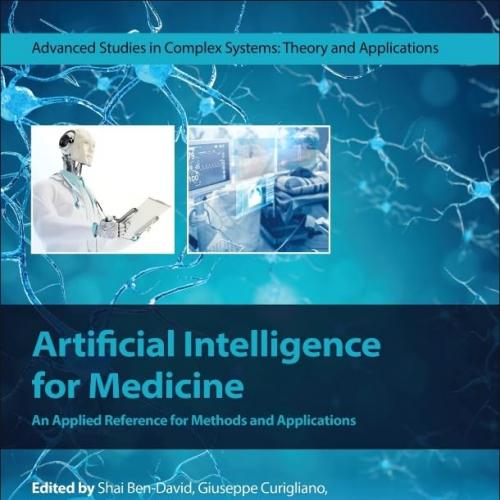 Artificial Intelligence for Medicine: An Applied Reference for Methods and Applications (Advanc...