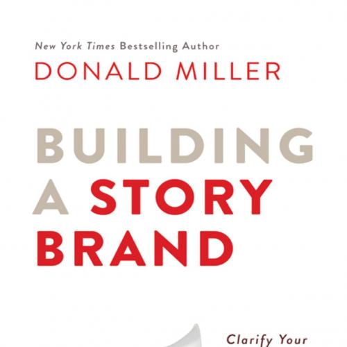 Building a StoryBrand_ Clarify Your Message So Customers Will Listen - Donald Miller
