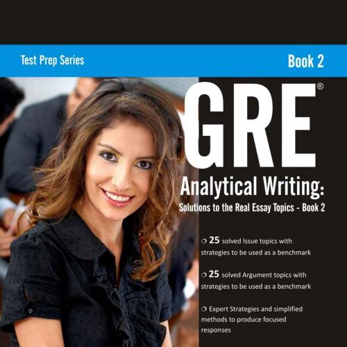 GRE Analytical Writing_ Solutions to the Real Essay Topics - Book 2 (Test Prep Series)