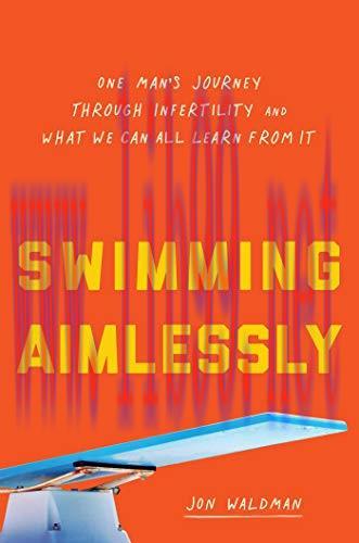 [AME]Swimming Aimlessly: One Man's Journey through Infertility and What We Can All Learn from_ ...
