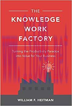 The Knowledge Work Factory: Turning the Productivity Paradox into Value for Your Business 1st E...