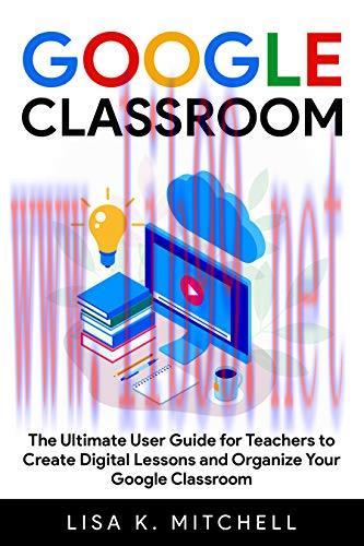 [FOX-Ebook]Google Classroom: The Ultimate User Guide for Teachers to Create Digital Lessons and...