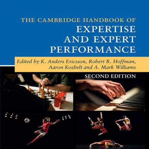 The Cambridge Handbook of Expertise and Expert Performance (Cambridge Handbooks in Psychology)