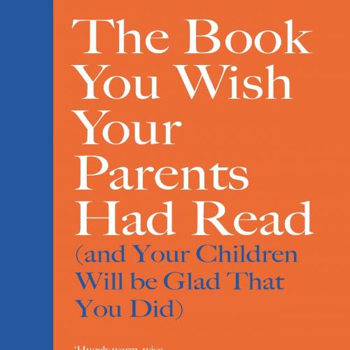 Book You Wish Your Parents Had Read (and Your Children Will Be Glad That You Did), The