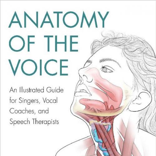 Anatomy of the Voice An Illustrated Guide for Singers, Vocal Coaches, and Speech Therapists - T...