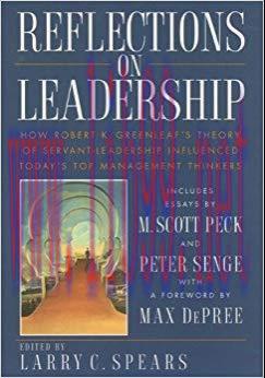 Reflections on Leadership: How Robert K. Greenleaf&rsquo;s Theory of Servant-Leadership Influenced To...