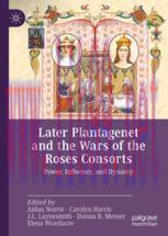 [PDF]Later Plantagenet and the Wars of the Roses Consorts: Power, Influence, and Dynasty