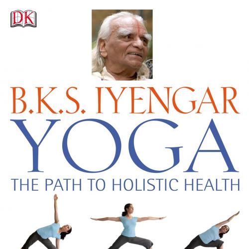 B.K.S. Iyengar Yoga The Path to Holistic Health(2008)