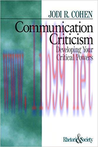 Communication Criticism: Developing Your Critical Powers (Rhetoric and Society series Book 2) 1...