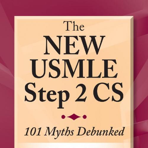 New USMLE Step 2 CS 101 Myths Debunked, The - Brenda R. Affi nati, MD, FACP