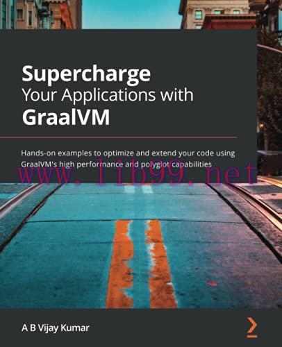 [FOX-Ebook]Supercharge Your Applications with GraalVM: Hands-on examples to optimize and extend...