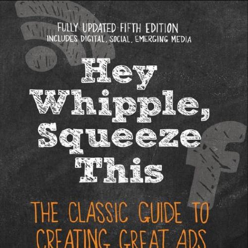 Hey, Whipple, Squeeze This_ The Classic Guide to Creating Great Ads - Luke Sullivan