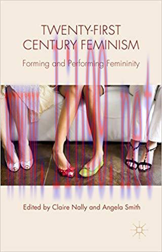 Twenty-first Century Feminism: Forming and Performing Femininity 2015 Edition,