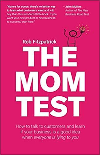 (PDF)The Mom Test How to talk to customers & learn if your business is a good idea when everyon...