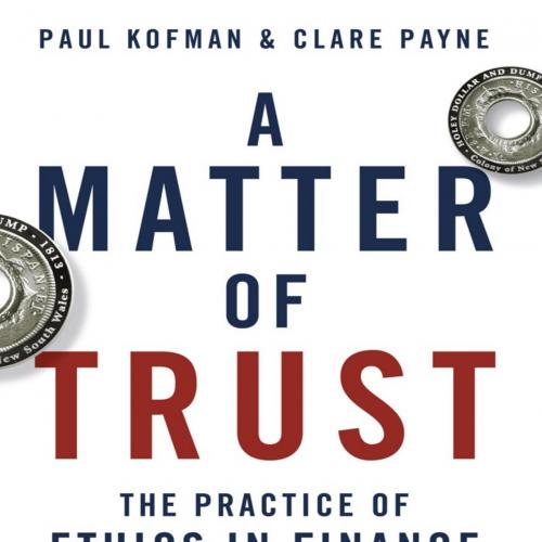 Matter of Trust The Practice of Ethics in Finance, A - Paul Kofman & Clare Payne