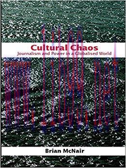 Cultural Chaos: Journalism and Power in a Globalised World 1st Edition,