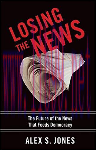 Losing the News: The Future of the News That Feeds Democracy (Institutions of American Democrac...