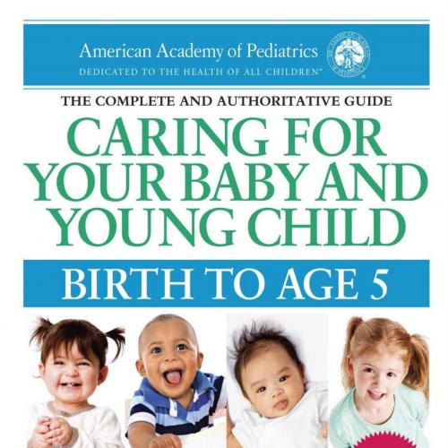 Caring for Your Baby and Young Child Birth To Age 5