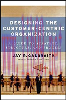 (PDF)Designing the Customer-Centric Organization: A Guide to Strategy, Structure, and Process 1...
