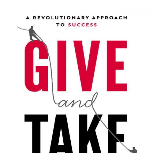 Give and Take WHY HELPING OTHERS DRIVES OUR SUCCESS