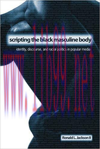 Scripting the Black Masculine Body: Identity, Discourse, and Racial Politics in Popular Media (...