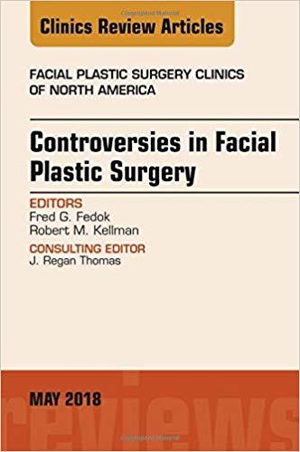 Controversies in Facial Plastic Surgery, An Issue of Facial Plastic Surgery Clinics of North Am...