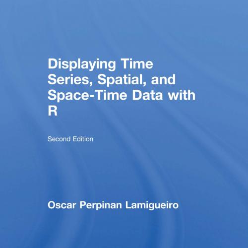 Displaying Time Series, Spatial, and Space-Time Data with R 2nd Edition